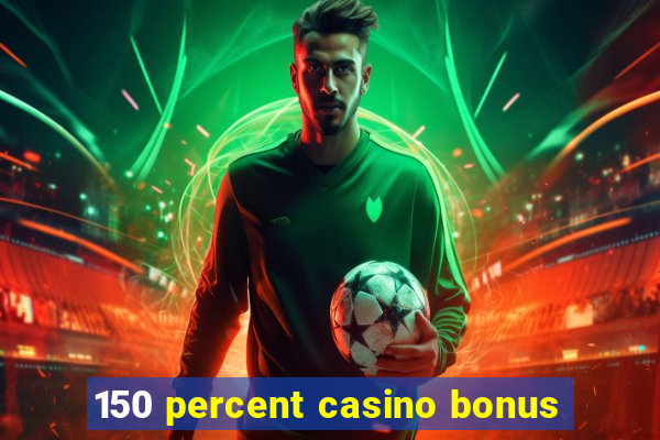 150 percent casino bonus