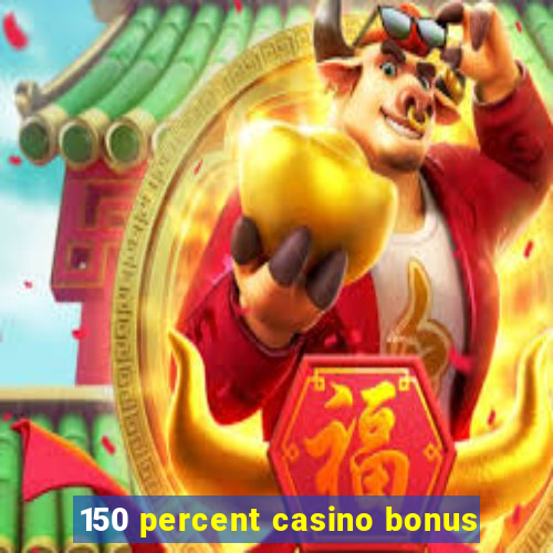 150 percent casino bonus