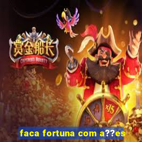 faca fortuna com a??es