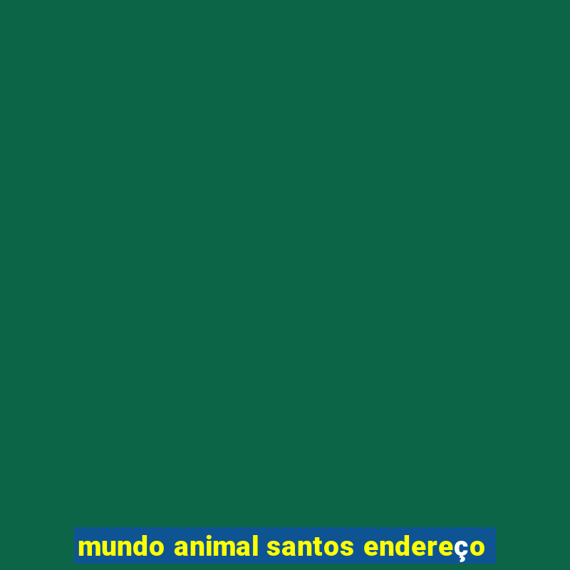 mundo animal santos endereço