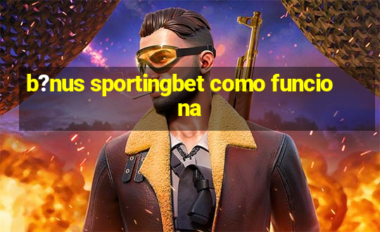 b?nus sportingbet como funciona