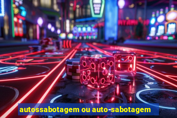 autossabotagem ou auto-sabotagem