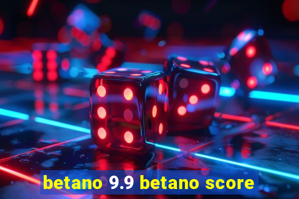 betano 9.9 betano score