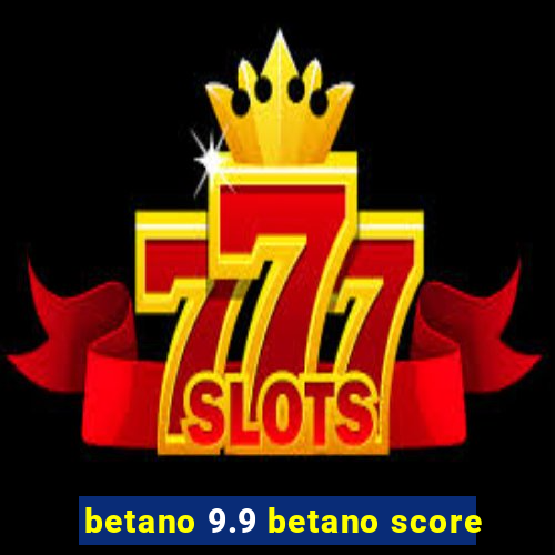 betano 9.9 betano score