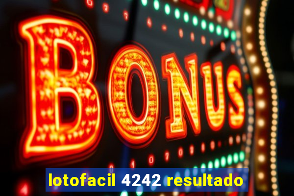 lotofacil 4242 resultado