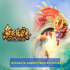 pizzaria napolitana caieiras