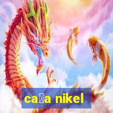 ca莽a nikel