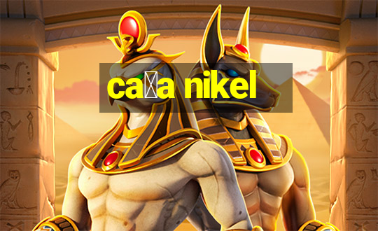 ca莽a nikel