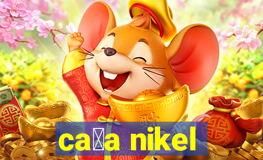 ca莽a nikel