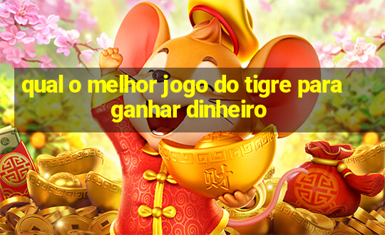 qual o melhor jogo do tigre para ganhar dinheiro