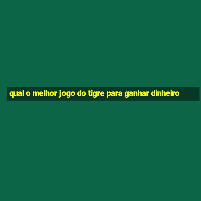 qual o melhor jogo do tigre para ganhar dinheiro