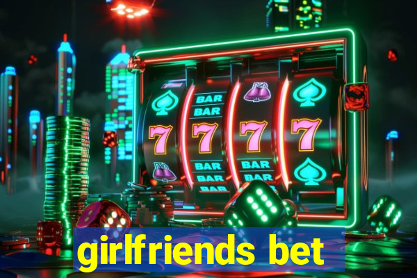 girlfriends bet