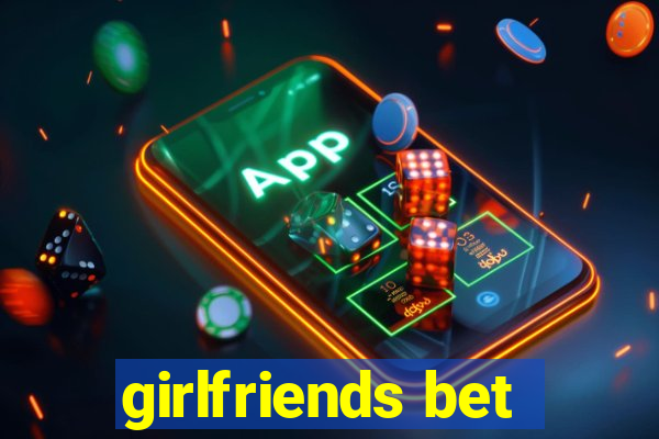 girlfriends bet