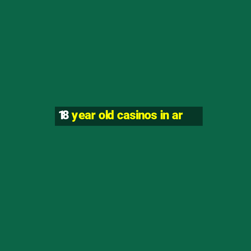 18 year old casinos in ar