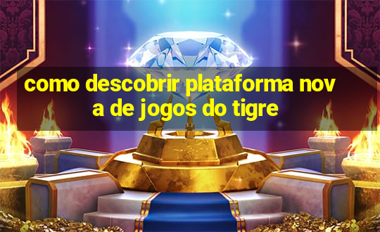 como descobrir plataforma nova de jogos do tigre