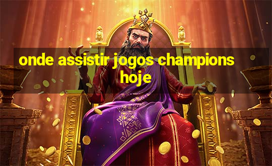 onde assistir jogos champions hoje