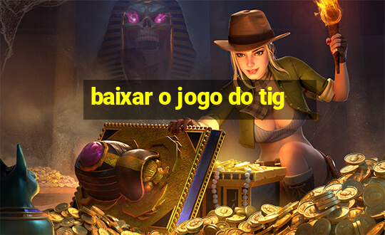 baixar o jogo do tig