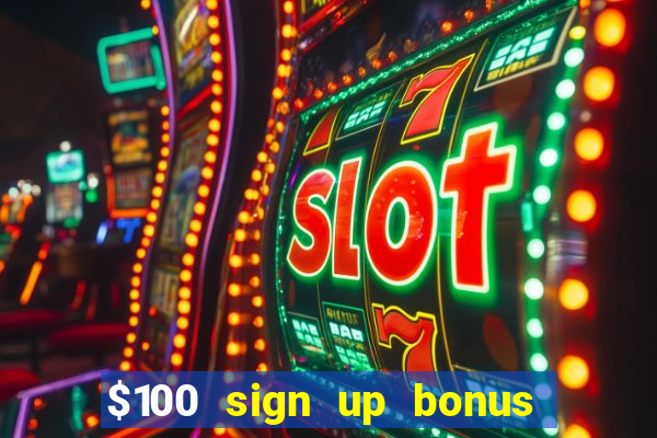 $100 sign up bonus casino no deposit