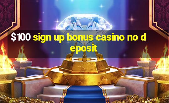 $100 sign up bonus casino no deposit