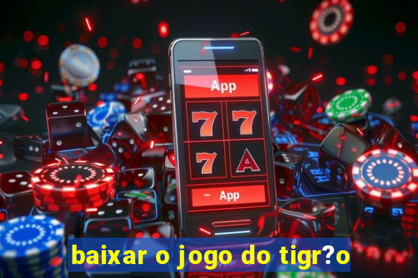 baixar o jogo do tigr?o