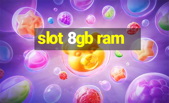 slot 8gb ram