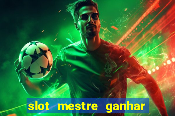 slot mestre ganhar dinheiro real