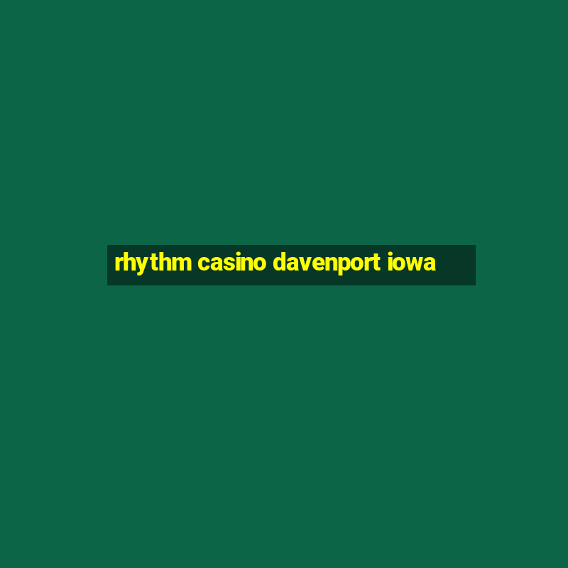 rhythm casino davenport iowa