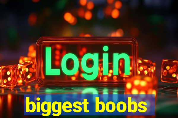 biggest boobs