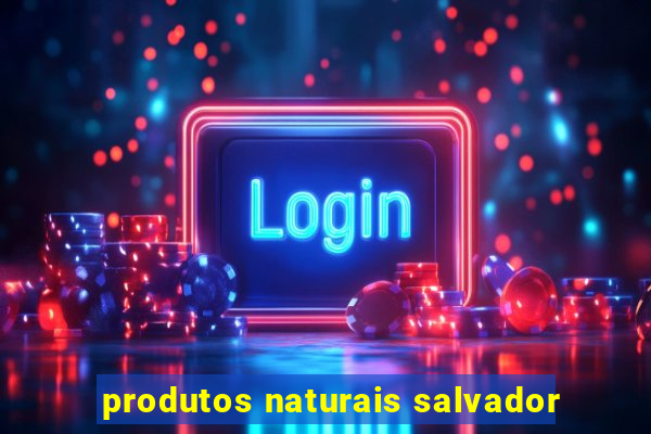 produtos naturais salvador