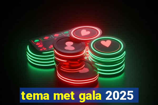 tema met gala 2025