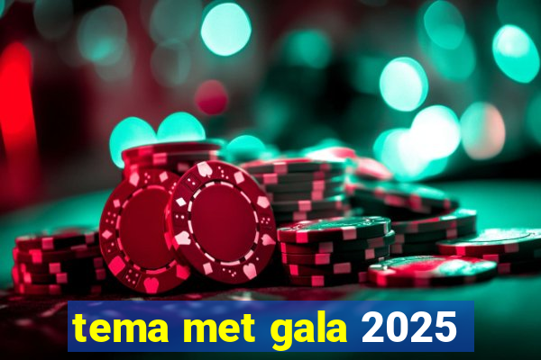 tema met gala 2025