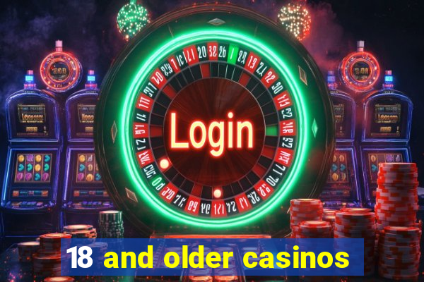 18 and older casinos