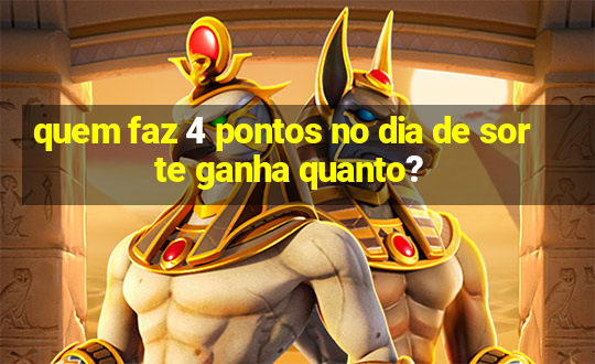 quem faz 4 pontos no dia de sorte ganha quanto?