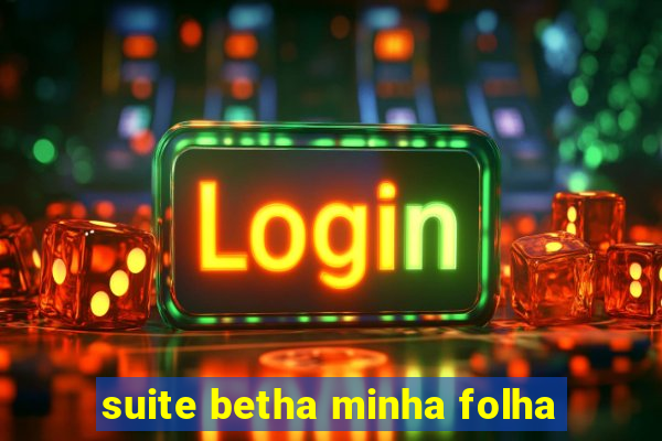 suite betha minha folha