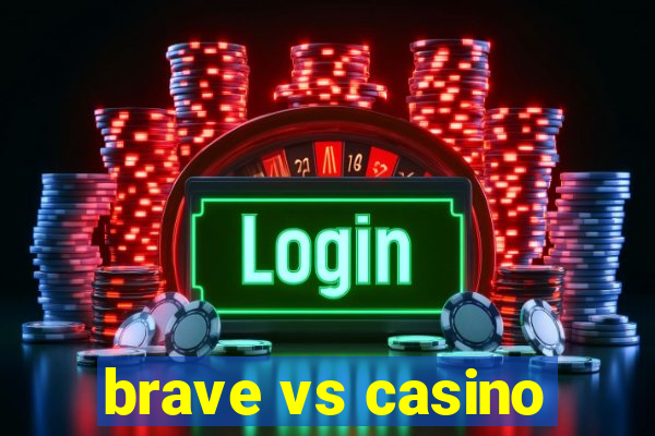 brave vs casino