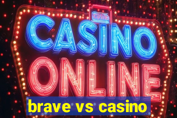 brave vs casino