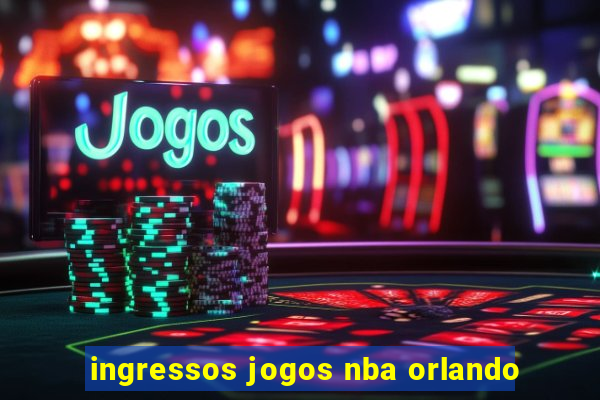 ingressos jogos nba orlando