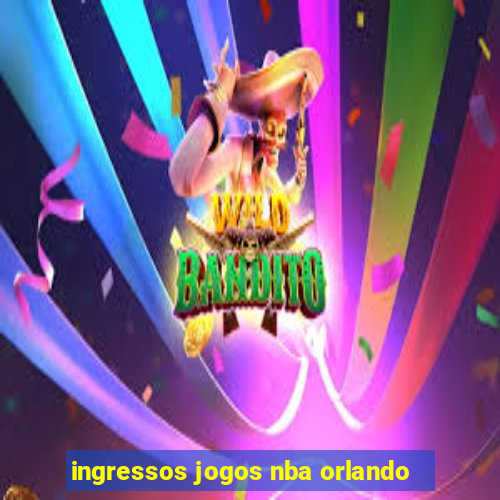 ingressos jogos nba orlando