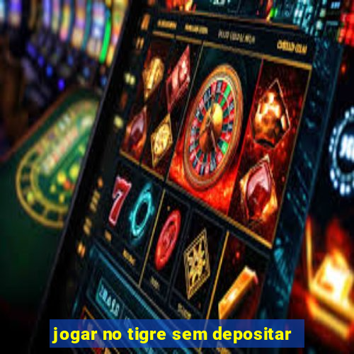 jogar no tigre sem depositar