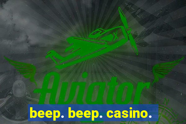 beep. beep. casino.