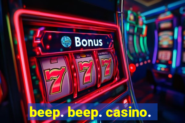 beep. beep. casino.