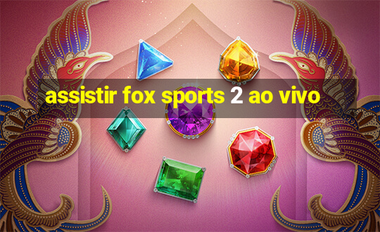 assistir fox sports 2 ao vivo