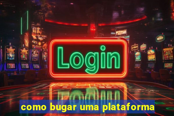 como bugar uma plataforma