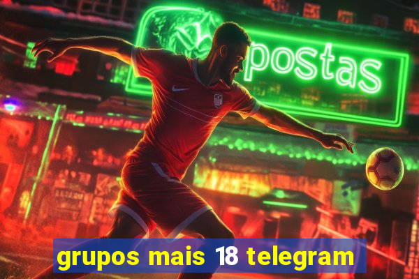 grupos mais 18 telegram