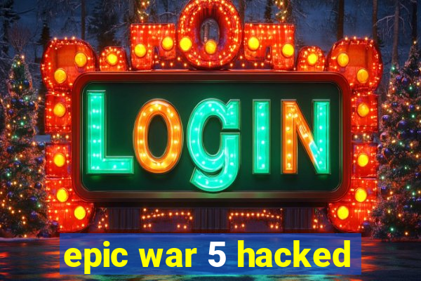 epic war 5 hacked