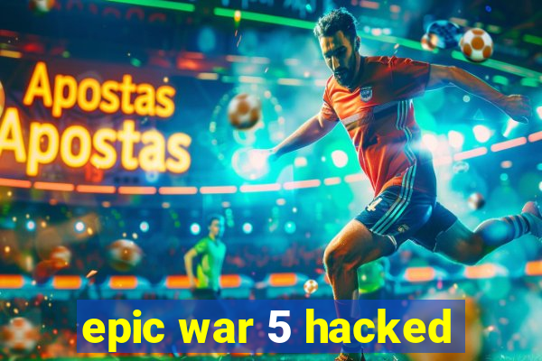 epic war 5 hacked