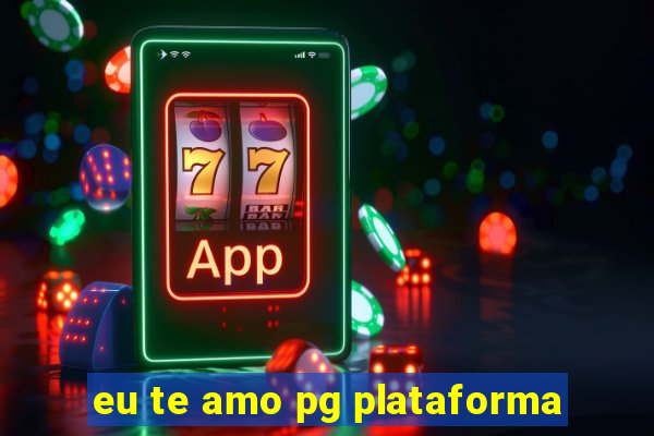 eu te amo pg plataforma