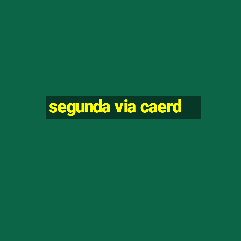 segunda via caerd