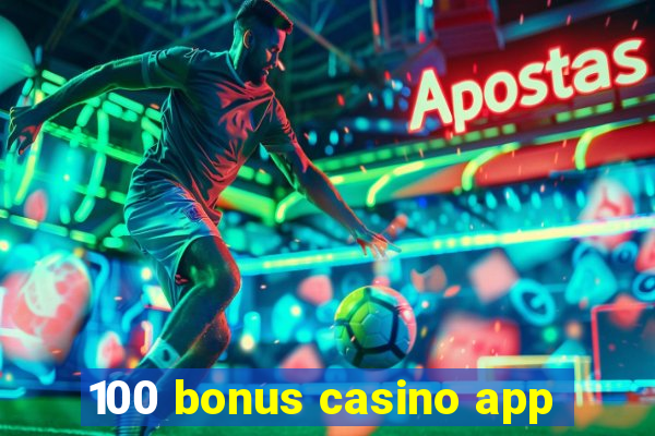 100 bonus casino app