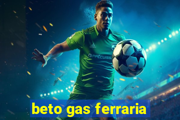 beto gas ferraria